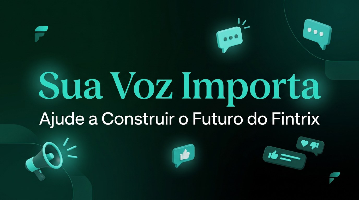 Sua Voz Importa: Ajude a Construir o Futuro do Fintrix